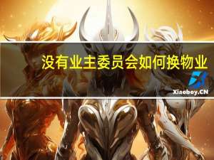 没有业主委员会如何换物业