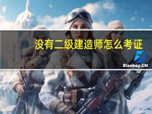 没有二级建造师怎么考证