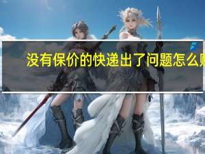没有保价的快递出了问题 怎么赔