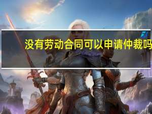 没有劳动合同可以申请仲裁吗
