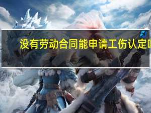 没有劳动合同能申请工伤认定吗