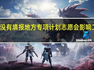 没有填报地方专项计划志愿会影响二本吗