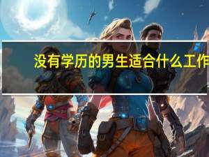 没有学历的男生适合什么工作