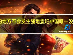 没有山的地方不会发生强地震吧 中国唯一没有地震的省份