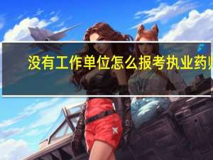没有工作单位怎么报考执业药师