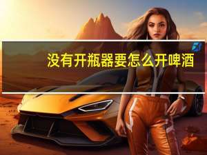 没有开瓶器要怎么开啤酒