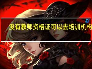 没有教师资格证可以去培训机构吗