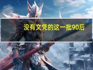没有文凭的这一批90后，都在做什么