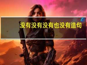 没有没有没有也没有造句
