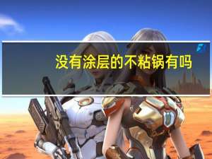 没有涂层的不粘锅有吗（不粘锅涂层是什么材料）