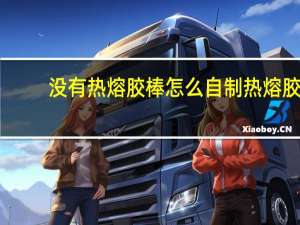 没有热熔胶棒怎么自制热熔胶
