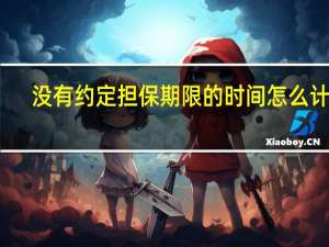 没有约定担保期限的时间怎么计算