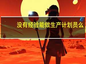 没有经验能做生产计划员么