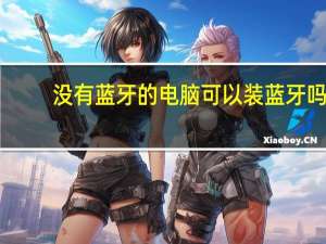 没有蓝牙的电脑可以装蓝牙吗（电脑没有蓝牙可以使用蓝牙音箱吗）