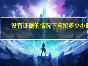 没有证据的情况下拘留多少小时