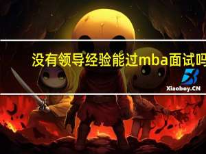 没有领导经验能过mba面试吗