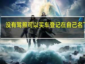 没有驾照可以买车登记在自己名下吗