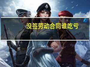 没签劳动合同谁吃亏