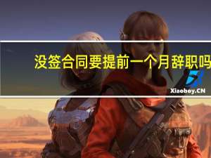 没签合同要提前一个月辞职吗