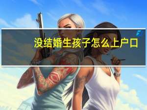 没结婚生孩子怎么上户口