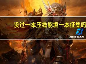 没过一本压线能填一本征集吗