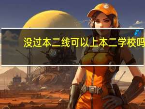 没过本二线可以上本二学校吗。