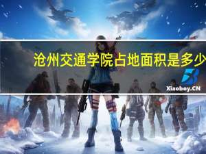 沧州交通学院占地面积是多少