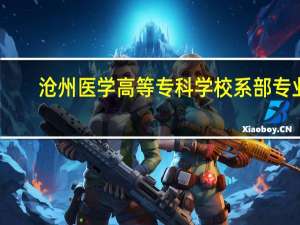 沧州医学高等专科学校系部专业