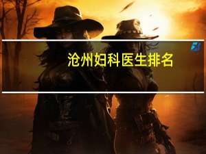 沧州妇科医生排名（沧州妇科）