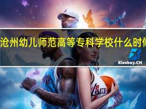 沧州幼儿师范高等专科学校什么时候开学