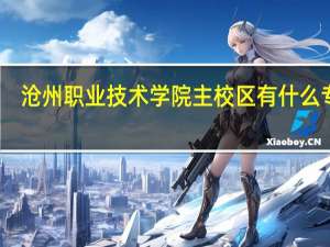 沧州职业技术学院主校区有什么专业