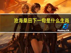 沧海桑田下一句是什么生肖（沧海桑田下一句）