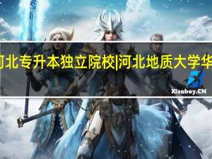 河北专升本独立院校|河北地质大学华信学院