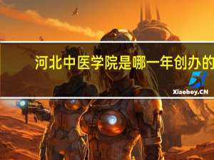 河北中医学院是哪一年创办的