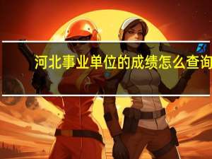 河北事业单位的成绩怎么查询
