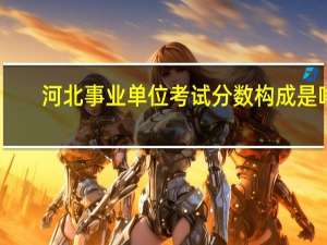 河北事业单位考试分数构成是啥