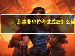 河北事业单位考试成绩怎么算