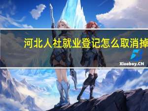 河北人社就业登记怎么取消掉