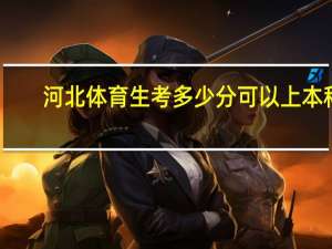 河北体育生考多少分可以上本科