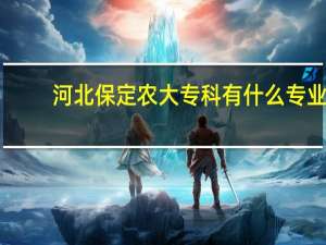 河北保定农大专科有什么专业