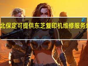 河北保定可提供东芝复印机维修服务地址在哪