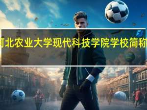 河北农业大学现代科技学院学校简称是什么