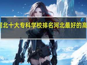 河北十大专科学校排名 河北最好的高职院校