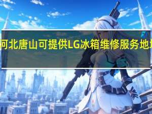 河北唐山可提供LG冰箱维修服务地址在哪