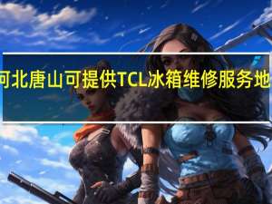 河北唐山可提供TCL冰箱维修服务地址在哪