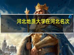 河北地质大学在河北名次