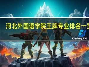 河北外国语学院王牌专业排名一览表
