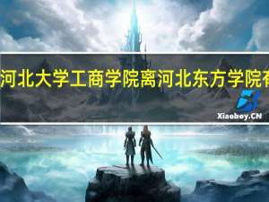 河北大学工商学院离河北东方学院有多远