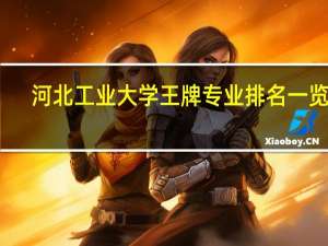 河北工业大学王牌专业排名一览表