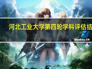 河北工业大学第四轮学科评估结果